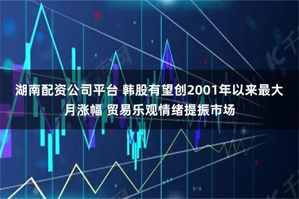 湖南配资公司平台 韩股有望创2001年以来最大月涨幅 贸易乐观情绪提振市场