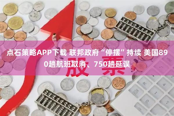 点石策略APP下载 联邦政府“停摆”持续 美国890趟航班取消、750趟延误
